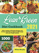 Lean and Green Diet Cookbook 2021: 1000] Healthy & Effortless Recipes and 30-Day Meal Plan to Help You Kill Hunger and Lose Weight Quickly