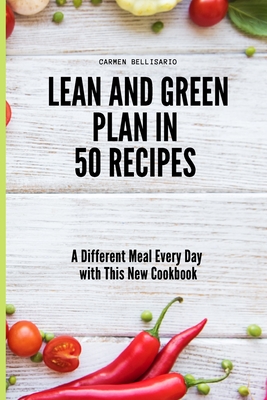 Lean and Green Plan in 50 Recipes: A Different Meal Every Day with This New Cookbook - Bellisario, Carmen