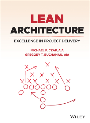 Lean Architecture: Excellence in Project Delivery - Czap, Michael F, and Buchanan, Gregory T