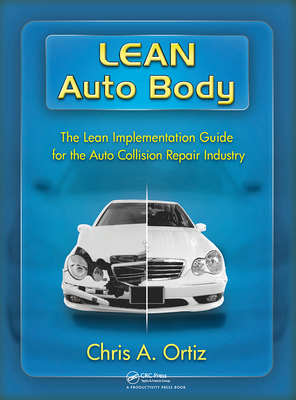 Lean Auto Body: The Lean Implementation Guide to the Auto Collision Repair Industry: The Lean Implementation Guide to the Auto Collision Repair Industry - Ortiz, Chris