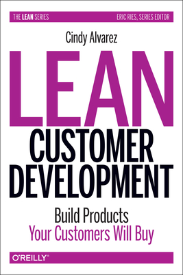 Lean Customer Development (Hardcover Version): Building Products Your Customers Will Buy - Alvarez, Cindy