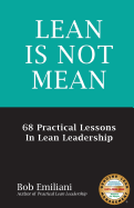 Lean Is Not Mean: 68 Practical Lessons in Lean Leadership