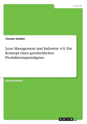 Lean Management Und Industrie 4.0. Ein Konzept Eines Ganzheitlichen Produktionsparadigmas - Sch?fer, Torsten