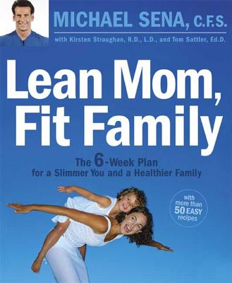 Lean Mom, Fit Family: The 6-Week Plan for a Slimmer You and a Healthier Family - Sena, Michael A, and Straughan, Kristen, and Sattler, Thomas P, Dr.