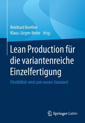 Lean Production Fr Die Variantenreiche Einzelfertigung: Flexibilitt Wird Zum Neuen Standard - Koether, Reinhard (Editor), and Meier, Klaus-Jrgen (Editor)