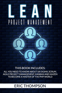 Lean Project Management: This Book Includes: All You Need to know about Six Sigma, Scrum, Agile Project Management, Kanban and Kaizen to Become a Master of The PMP World