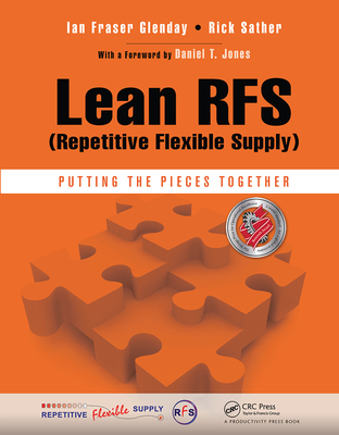 Lean RFS (Repetitive Flexible Supply): Putting the Pieces Together - Glenday, Ian Fraser, and Sather, Rick