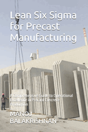 Lean Six Sigma for Precast Manufacturing: A Comprehensive Guide to Operational Excellence in Precast Concrete Production