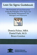 Lean Six SIGMA Guidebook - Fisher, Dennis, and Farb, Daniel, M.D., and Gordon, Bruce
