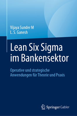 Lean Six SIGMA Im Bankensektor: Operative Und Strategische Anwendungen F?r Theorie Und Praxis - Sunder M, Vijaya, and Ganesh, L S