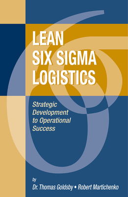 Lean Six SIGMA Logistics: Strategic Development to Operational Success - Goldsby, Thomas, and Martichenko, Robert