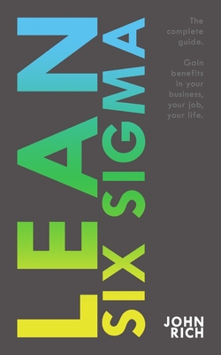 Lean Six SIgma: The complete guide about Lean Six Sigma - Gain benefits in your business, your job and your life - Rich, John, Dr.