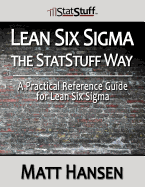 Lean Six SIGMA the Statstuff Way: A Practical Reference Guide for Lean Six SIGMA