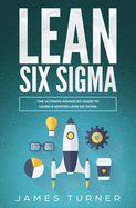 Lean Six Sigma: The Ultimate Advanced Guide to Learn & Master Lean Six Sigma