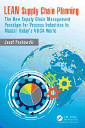 LEAN Supply Chain Planning: The New Supply Chain Management Paradigm for Process Industries to Master Today's VUCA World