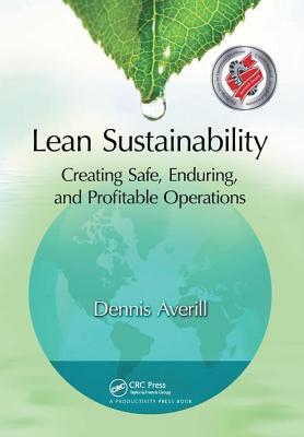 Lean Sustainability: Creating Safe, Enduring, and Profitable Operations - Averill, Dennis