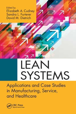 Lean Systems: Applications and Case Studies in Manufacturing, Service, and Healthcare - Cudney, Elizabeth A. (Editor), and Furterer, Sandra (Editor), and Dietrich, David (Editor)