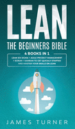 Lean: The Beginners Bible - 4 books in 1 - Lean Six Sigma + Agile Project Management + Scrum + Kanban to Get Quickly Started and Master your Skills on Lean