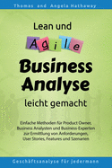 Lean und Agile Business Analyse leicht gemacht: F?r Product Owners, Fachexperten, Business Teams, Business Analysten und alle, die Anforderungen f?r IT erheben und analysieren m?ssen