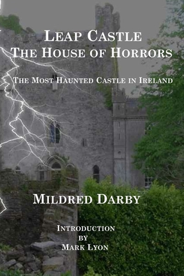 Leap Castle The House of Horrors: The Most Haunted Castle in Ireland - Lyon, Mark (Introduction by), and Darby, Mildred