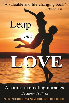 Leap into Love: A Course in Creating Miracles - Firth, Simon H