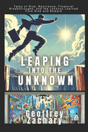 Leaping into the Unknown: Tales of Risk, Resilience: Financial Breakthroughs, and the Lessons Learned from Risk and Rewards