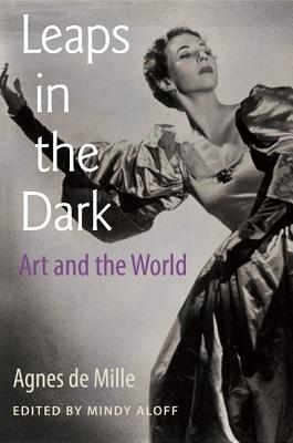 Leaps in the Dark: Art and the World - de Mille, Agnes, and Aloff, Mindy (Editor)