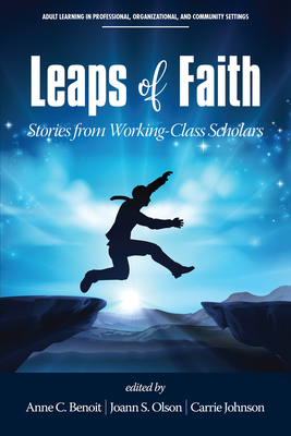 Leaps of Faith: Stories from Working-Class Scholars - Benoit, Anne C. (Editor), and Olson, Joann S. (Editor), and Johnson, Carrie (Editor)
