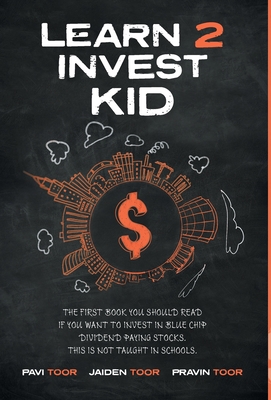 Learn 2 Invest Kid: The first book you should read if you want to invest in blue chip dividend paying stocks. This is not taught in schools. - Toor, Pavi, and Toor, Jaiden, and Toor, Pravin