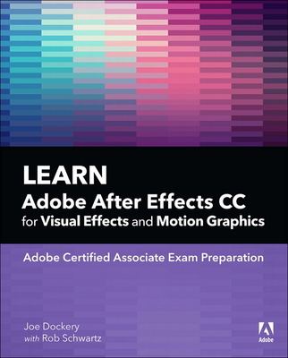 Learn Adobe After Effects CC for Visual Effects and Motion Graphics - Dockery, Joe, and Chavez, Conrad