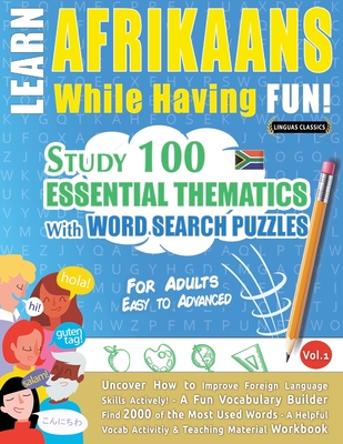 Learn Afrikaans While Having Fun! - For Adults: Easy to Advanced - Study 100 Essential Thematics with Word Search Puzzles - Vol.1 - Linguas Classics