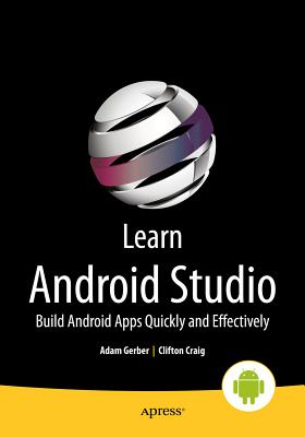 Learn Android Studio: Build Android Apps Quickly and Effectively - Craig, Clifton, and Gerber, Adam