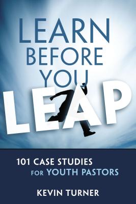 Learn Before You Leap: 101 Case Studies for Youth Pastors - Turner, Kevin
