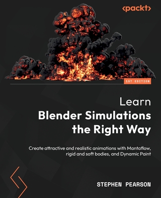 Learn Blender Simulations the Right Way: Create attractive and realistic animations with Mantaflow, rigid and soft bodies, and Dynamic Paint - Pearson, Stephen