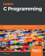 Learn C Programming: A beginner's guide to learning C programming the easy and disciplined way