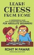 Learn Chess From Home: A comprehensive guide with illustrations and exercises for absolute beginners