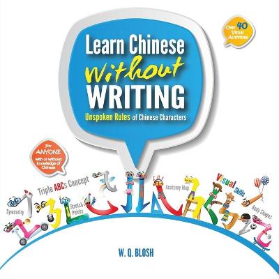 Learn Chinese Without Writing: Unspoken Rules of Chinese Characters - Blosh, W Q