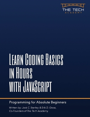 Learn Coding Basics In Hours With JavaScript - Stanley, Jack C, and Gross, Erik D