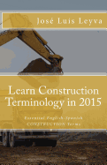 Learn Construction Terminology in 2015: English-Spanish: Essential English-Spanish CONSTRUCTION Terms