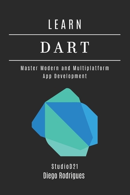 Learn Dart: Master Modern and Multiplatform App Development - Smart Tech Content, Studiod21 (Editor), and Rodrigues, Diego