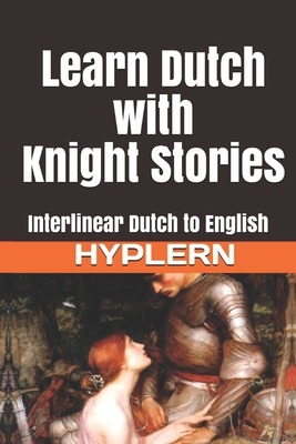 Learn Dutch with Knight Stories: Interlinear Dutch to English - Hyplern, Bermuda Word, and Van Den End, Kees