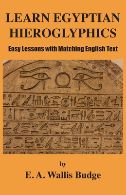 Learn Egyptian Hieroglyphics: Easy Lessons with Matching English Text - Budge, E a Wallis