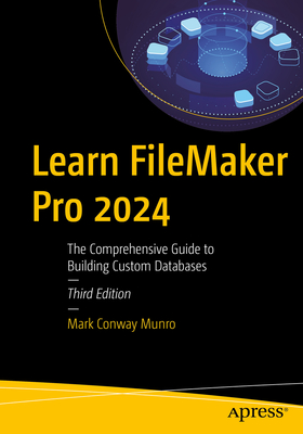 Learn FileMaker Pro 2024: The Comprehensive Guide to Building Custom Databases - Munro, Mark Conway