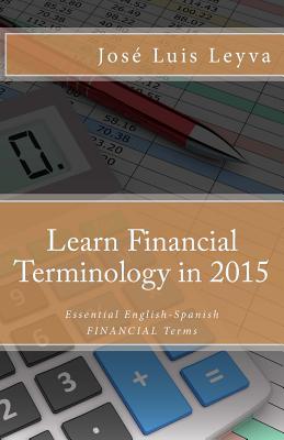 Learn Financial Terminology in 2015: English-Spanish: Essential English-Spanish FINANCIAL Terms - Gutierrez, Roberto, and Medina, Pablo Isaac (Editor), and Medina, Daniel