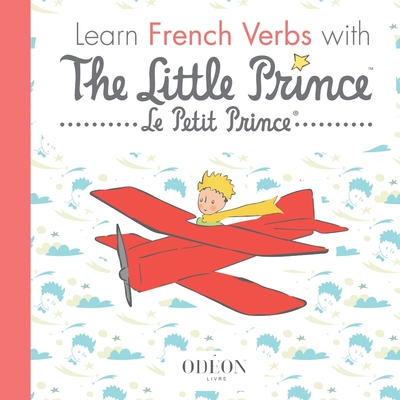 Learn French Verbs with the Little Prince - Odon Livre (Editor), and Saint-Exupry, Antoine de