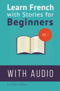 Learn French with Stories for Beginners: 15 French Stories for Beginners with English Glossaries Throughout the Text.