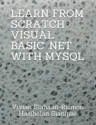 Learn from Scratch Visual Basic .Net with MySQL - Sianipar, Rismon Hasiholan, and Siahaan, Vivian