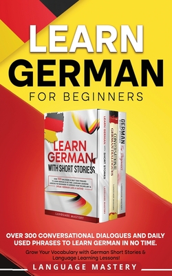 Learn German for Beginners: Over 300 Conversational Dialogues and Daily Used Phrases to Learn German in no Time. Grow Your Vocabulary with German Short Stories & Language Learning Lessons! - Mastery, Language