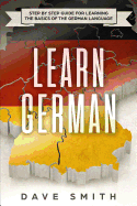 Learn German: Step by Step Guide For Learning The Basics of The German Language