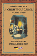 Learn German with A Christmas Carol: German - English Bilingual Edition - Side By Side Translation - Parallel Text Novel For Advanced Language Learning